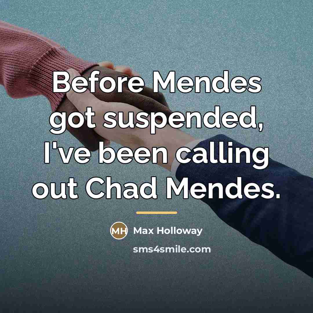 “Before Mendes got suspended, I've been calling out Chad Mendes.…” quote by Max Holloway