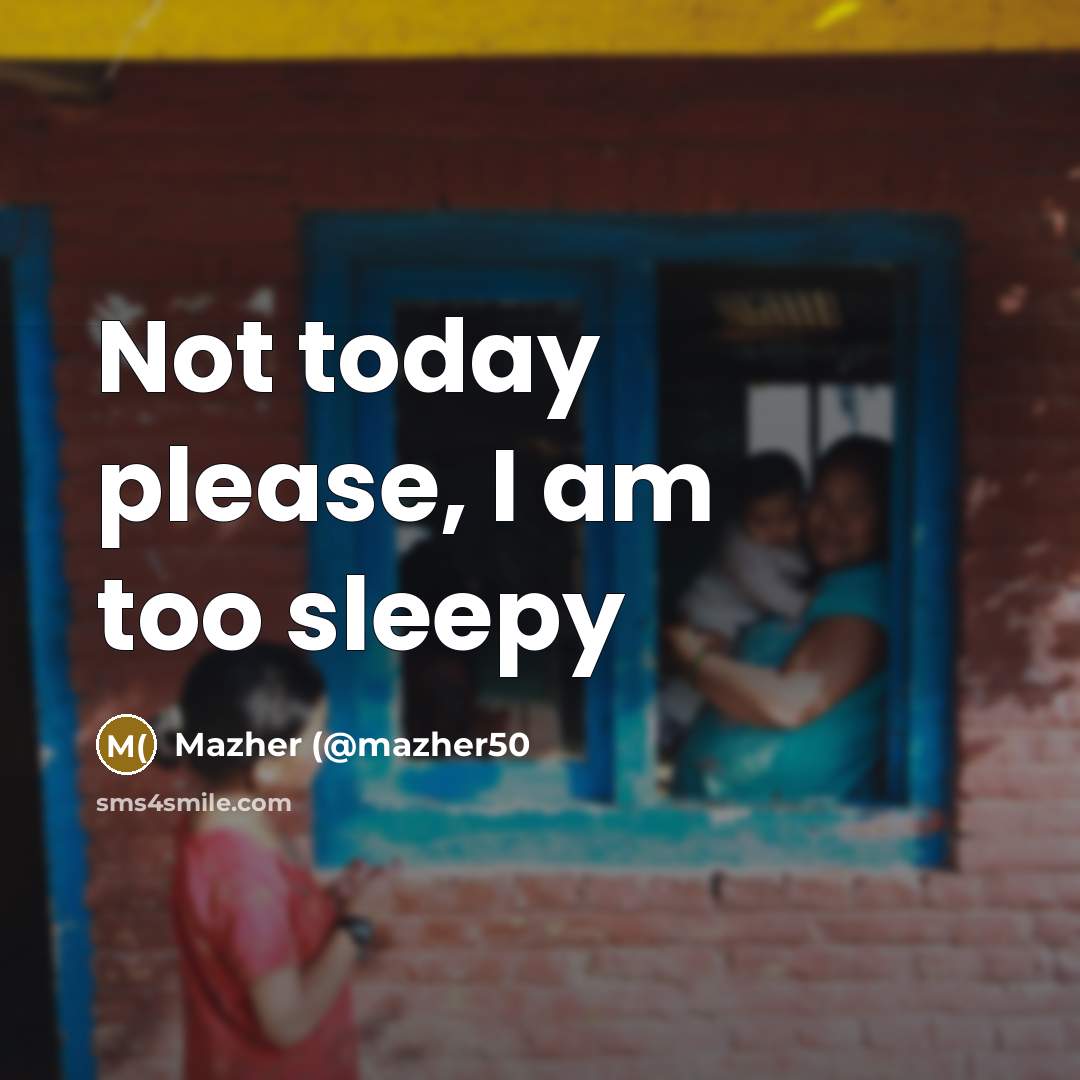 “Not today please, I am too sleepy…” quote by Mazher (@mazher50