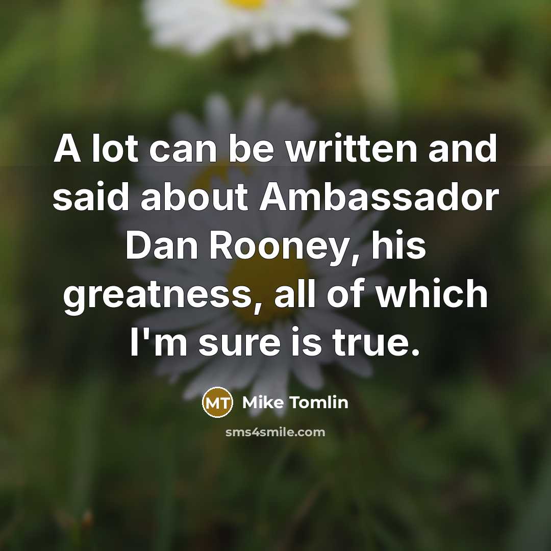 “A lot can be written and said about Ambassador Dan…” quote by Mike Tomlin