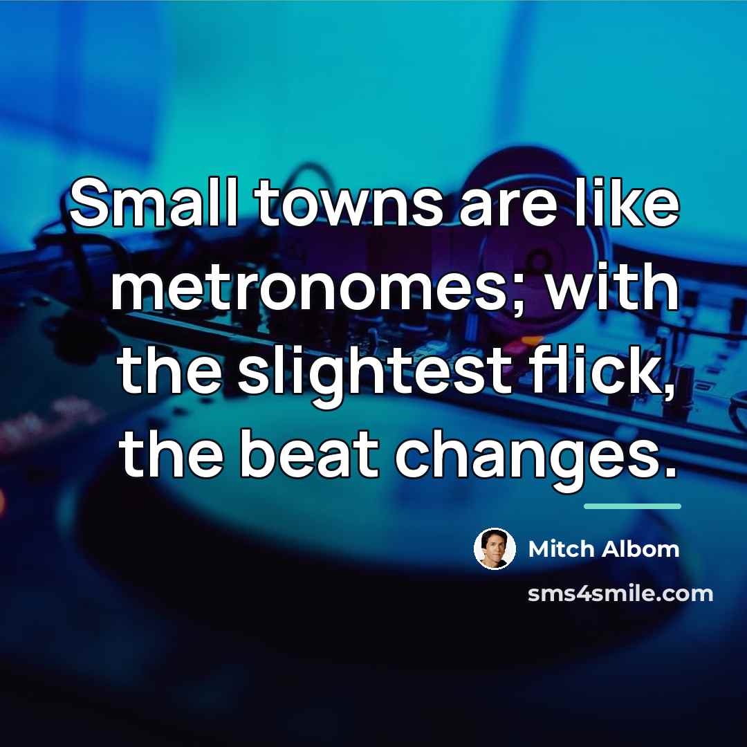 “Small towns are like metronomes; with the slightest flick, the…” quote by Mitch Albom