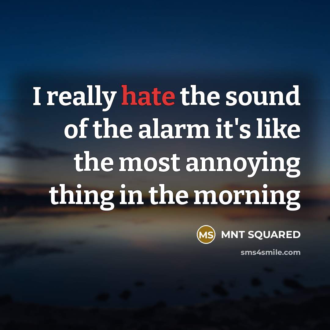 “I really hate the sound of the alarm it's like…” quote by MNT SQUARED