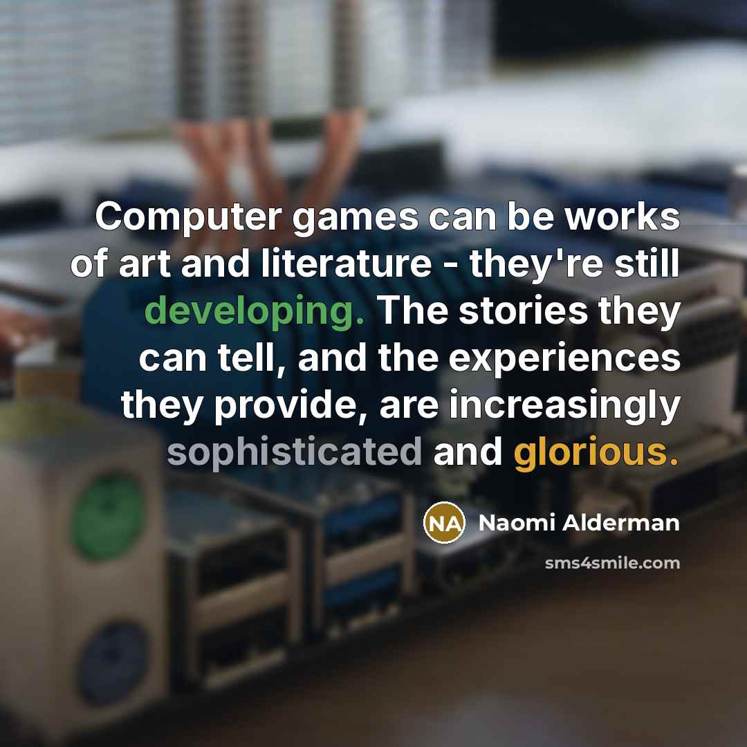 “Computer games can be works of art and literature -…” quote by Naomi Alderman