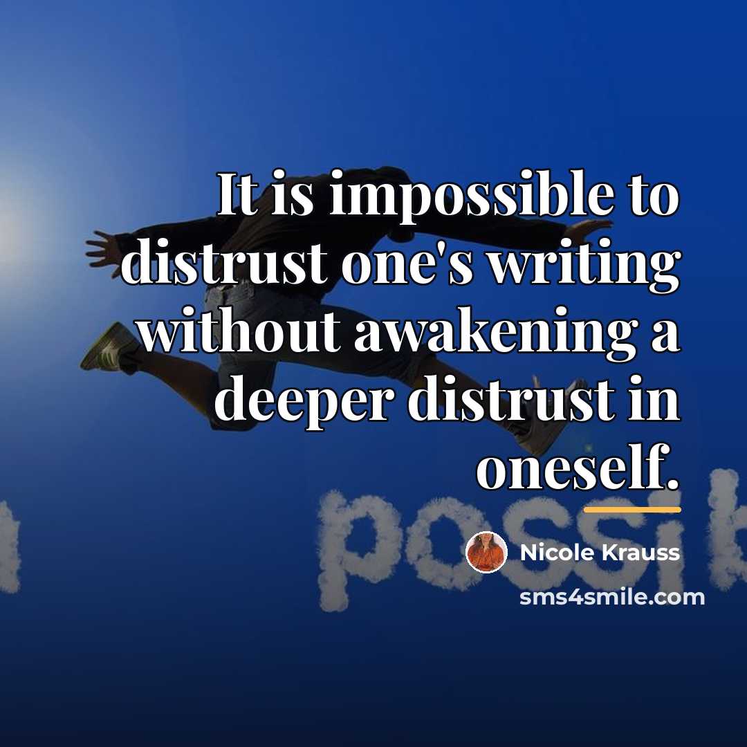 “It is impossible to distrust one's writing without awakening a…” quote by Nicole Krauss