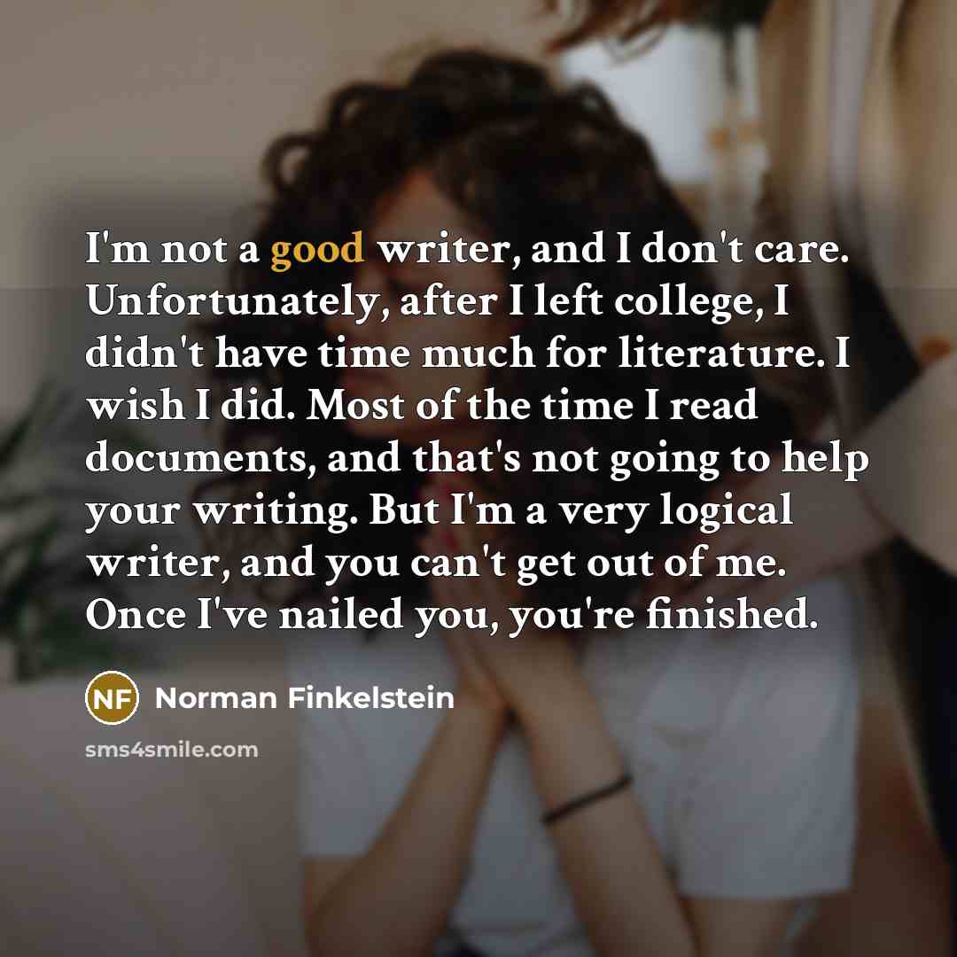 “I'm not a good writer, and I don't care. Unfortunately,…” quote by Norman Finkelstein
