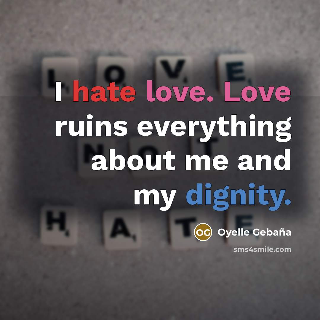“I hate love. Love ruins everything about me and my…” quote by Oyelle Gebaña