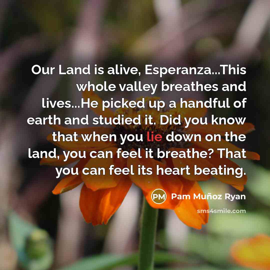 “Our Land is alive, Esperanza...This whole valley breathes and lives...He…” quote by Pam Muñoz Ryan