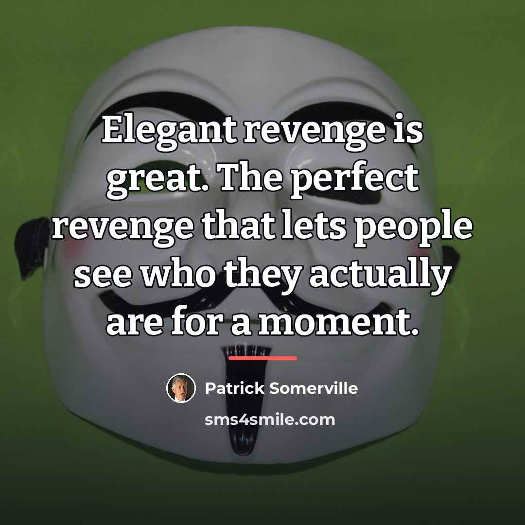 “Elegant revenge is great. The perfect revenge that lets people…” quote by Patrick Somerville