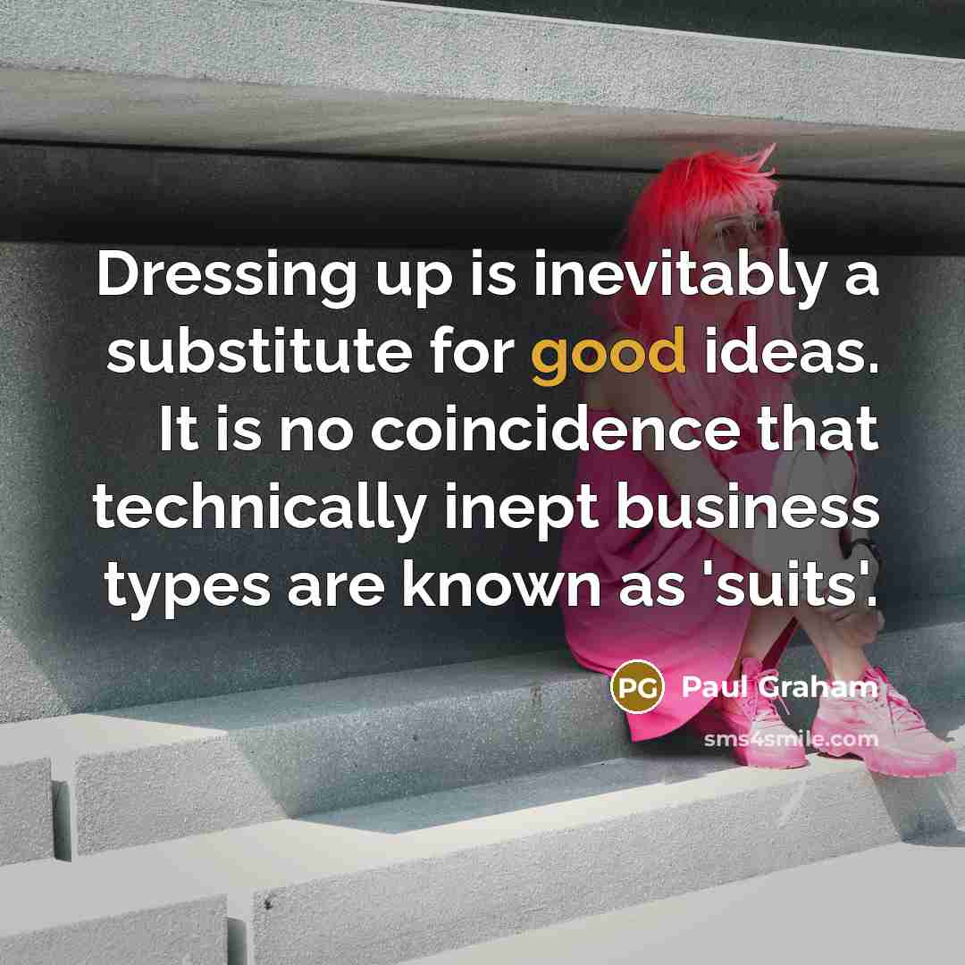 “Dressing up is inevitably a substitute for good ideas. It…” quote by Paul Graham
