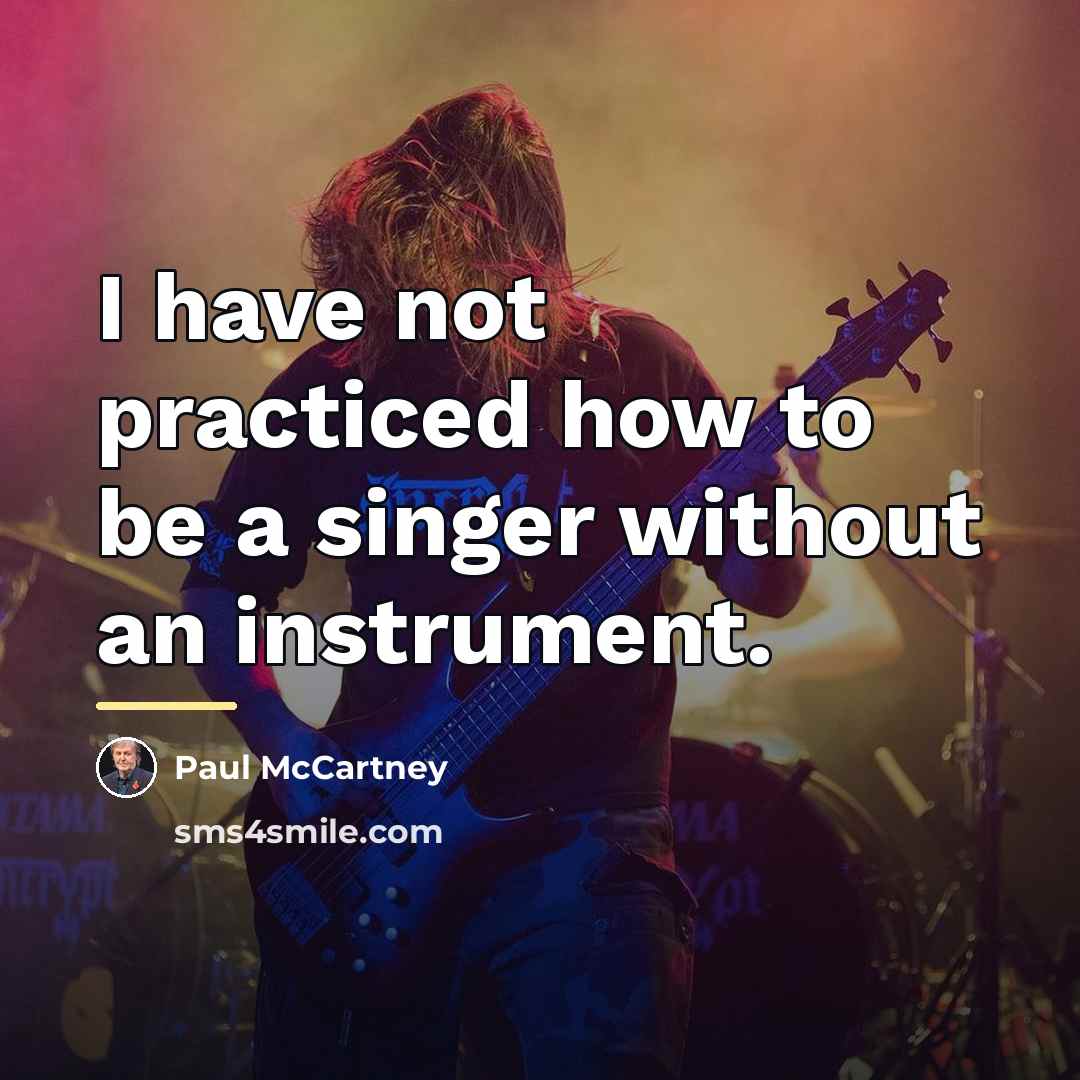 “I have not practiced how to be a singer without…” quote by Paul McCartney