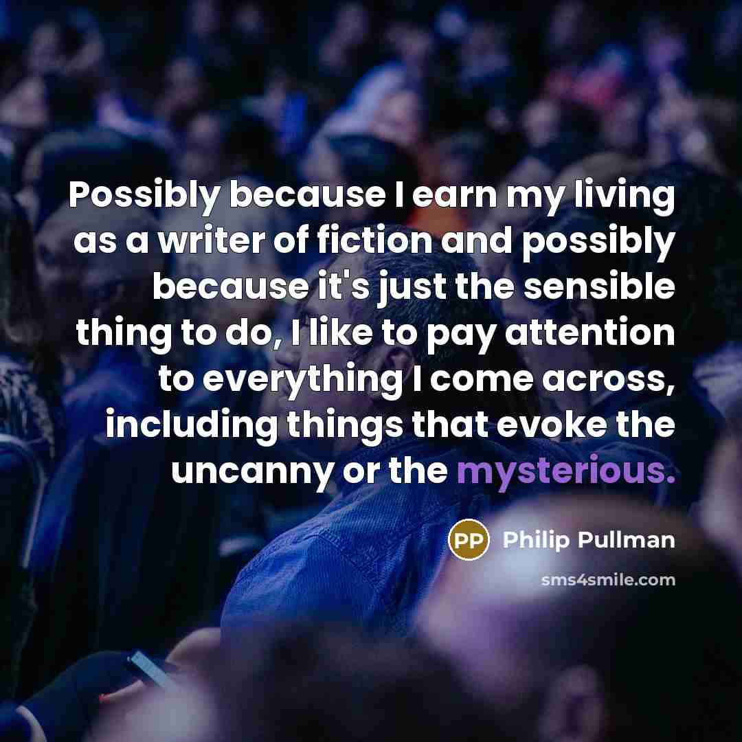 “Possibly because I earn my living as a writer of…” quote by Philip Pullman