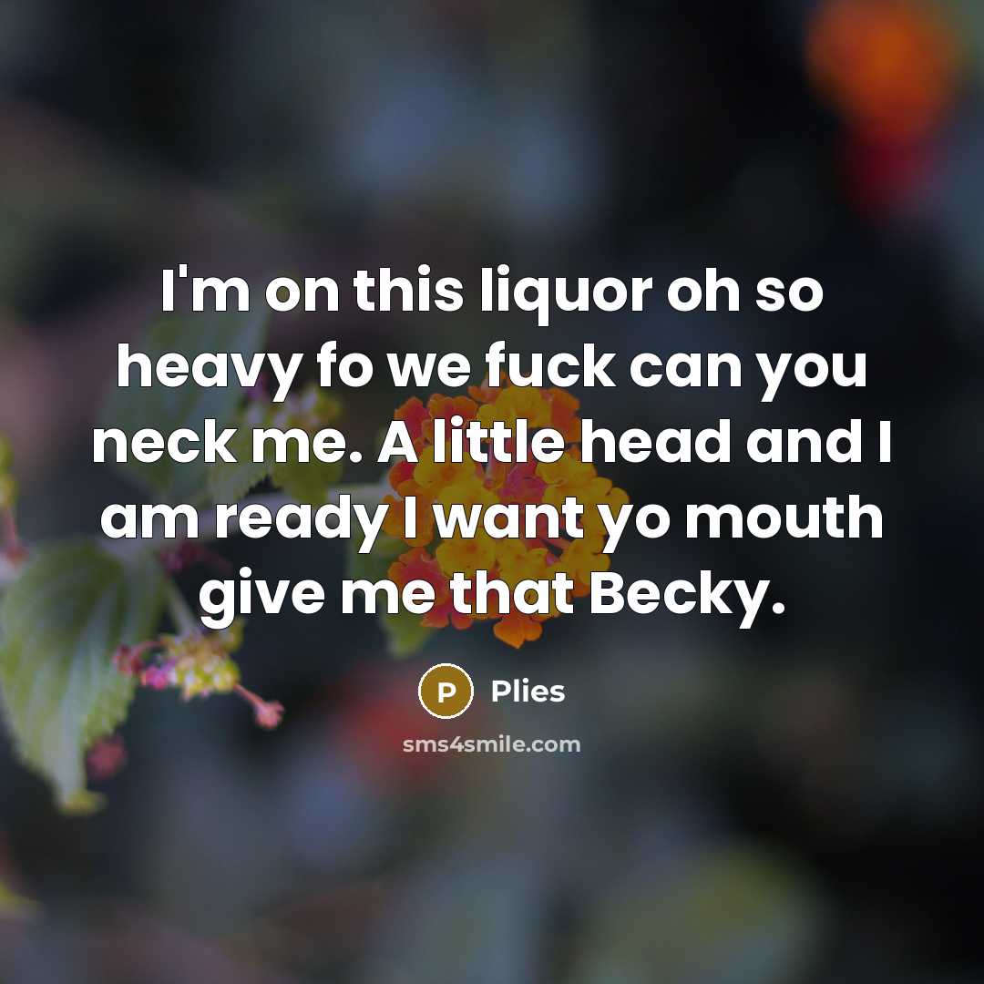 “I'm on this liquor oh so heavy fo we fuck…” quote by Plies