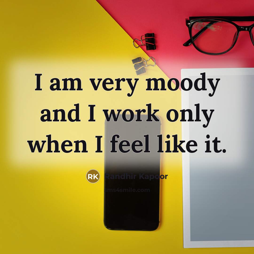 “I am very moody and I work only when I…” quote by Randhir Kapoor