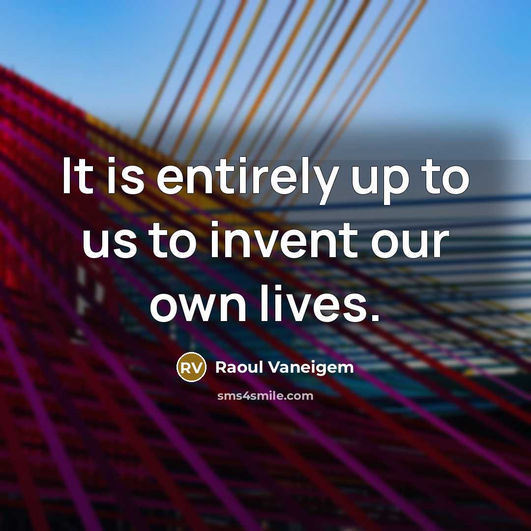 “It is entirely up to us to invent our own lives.” quote by Raoul Vaneigem