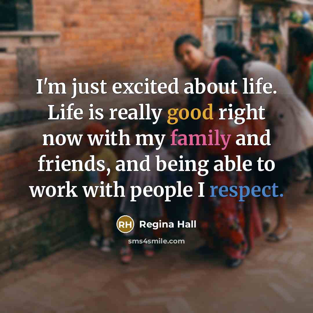 “I'm just excited about life. Life is really good right…” quote by Regina Hall