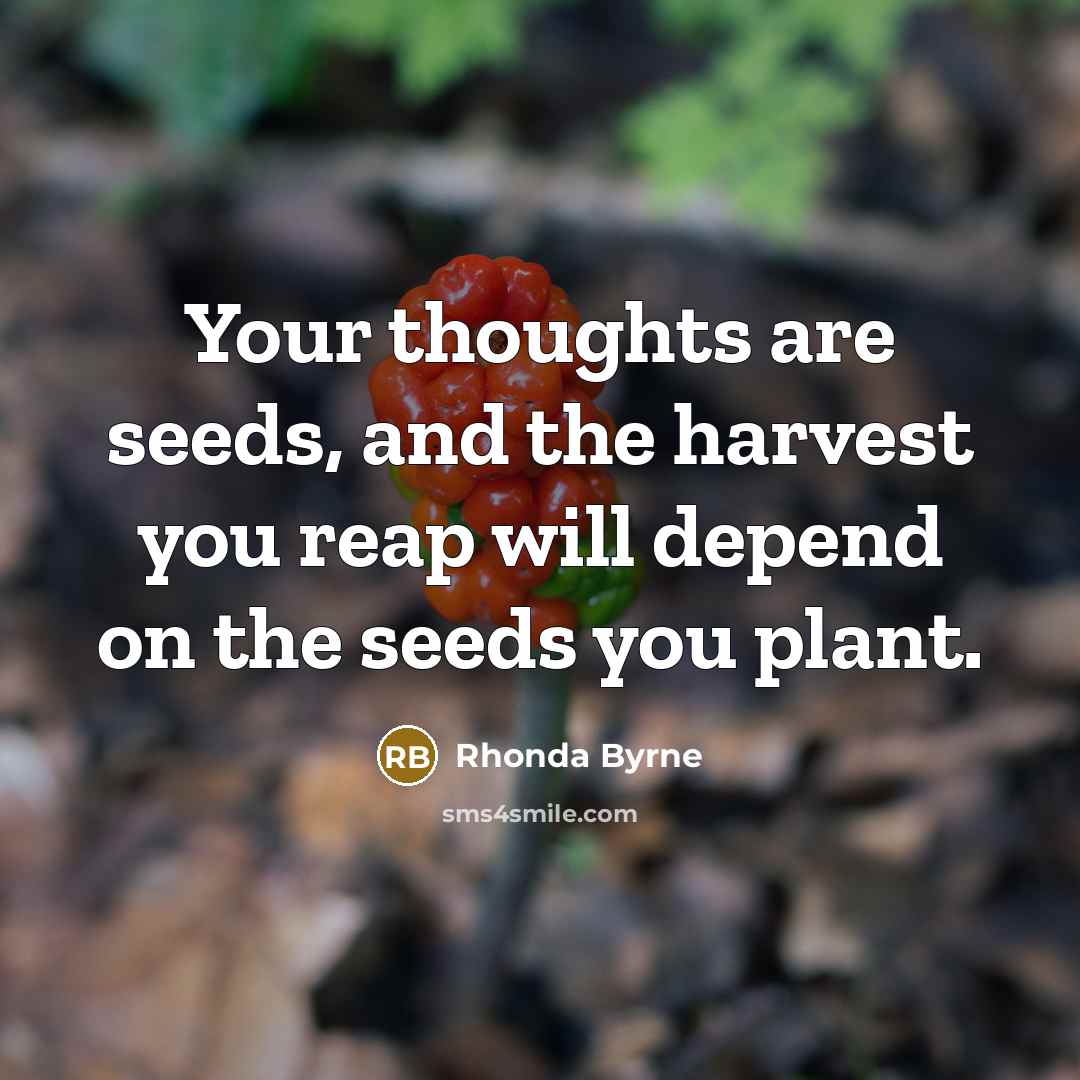 “Your thoughts are seeds, and the harvest you reap will…” quote by Rhonda Byrne