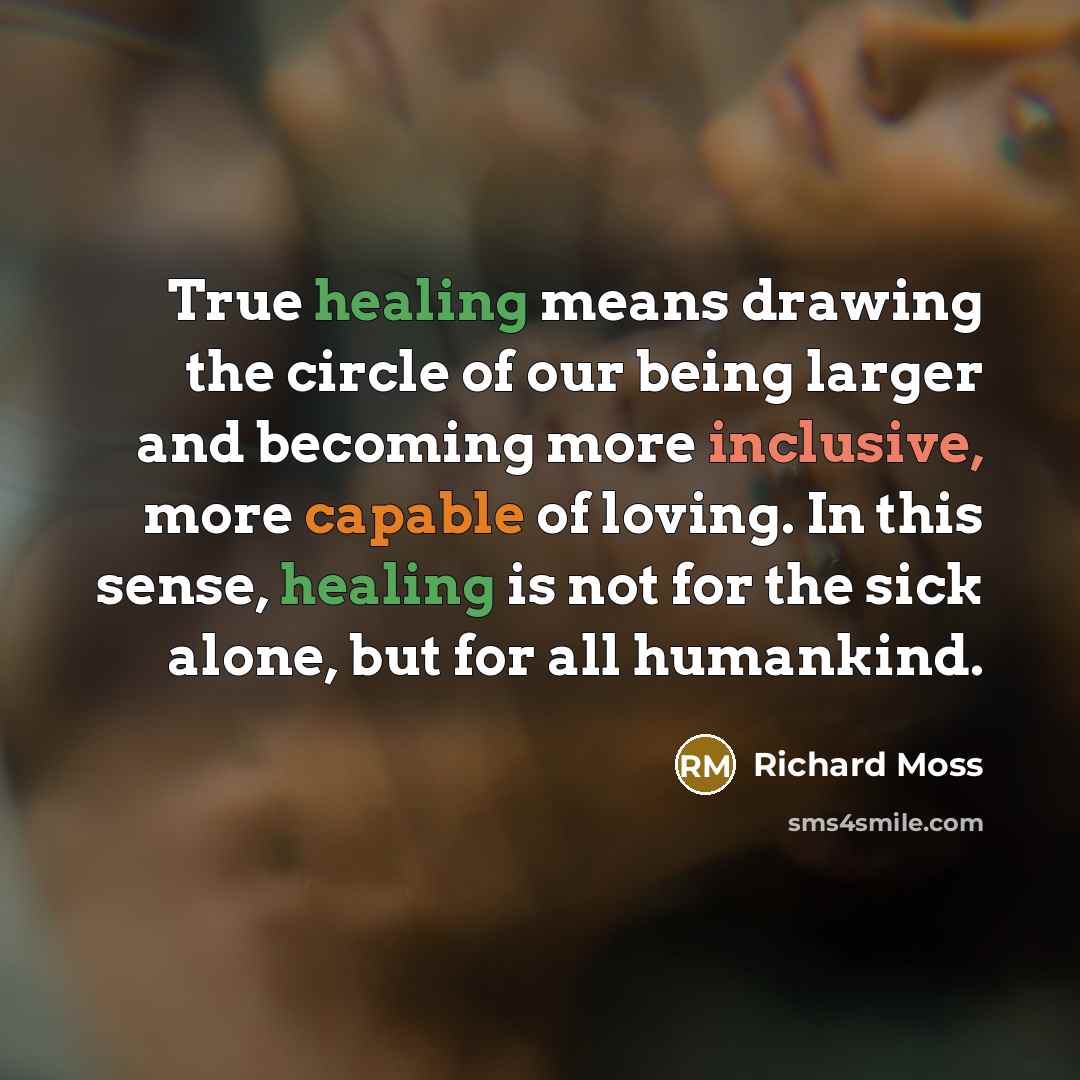 “True healing means drawing the circle of our being larger…” quote by Richard Moss