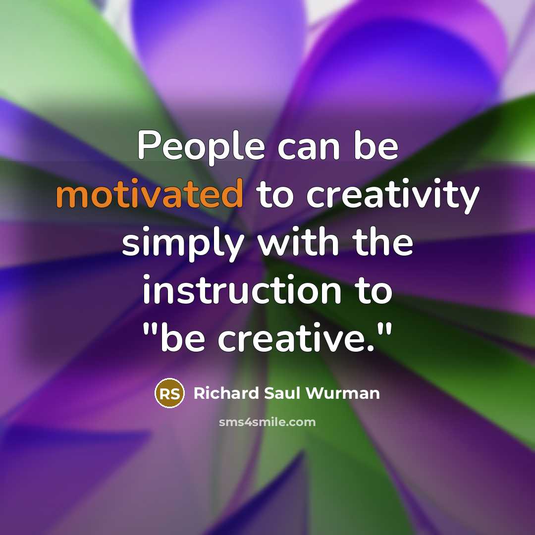“People can be motivated to creativity simply with the instruction…” quote by Richard Saul Wurman