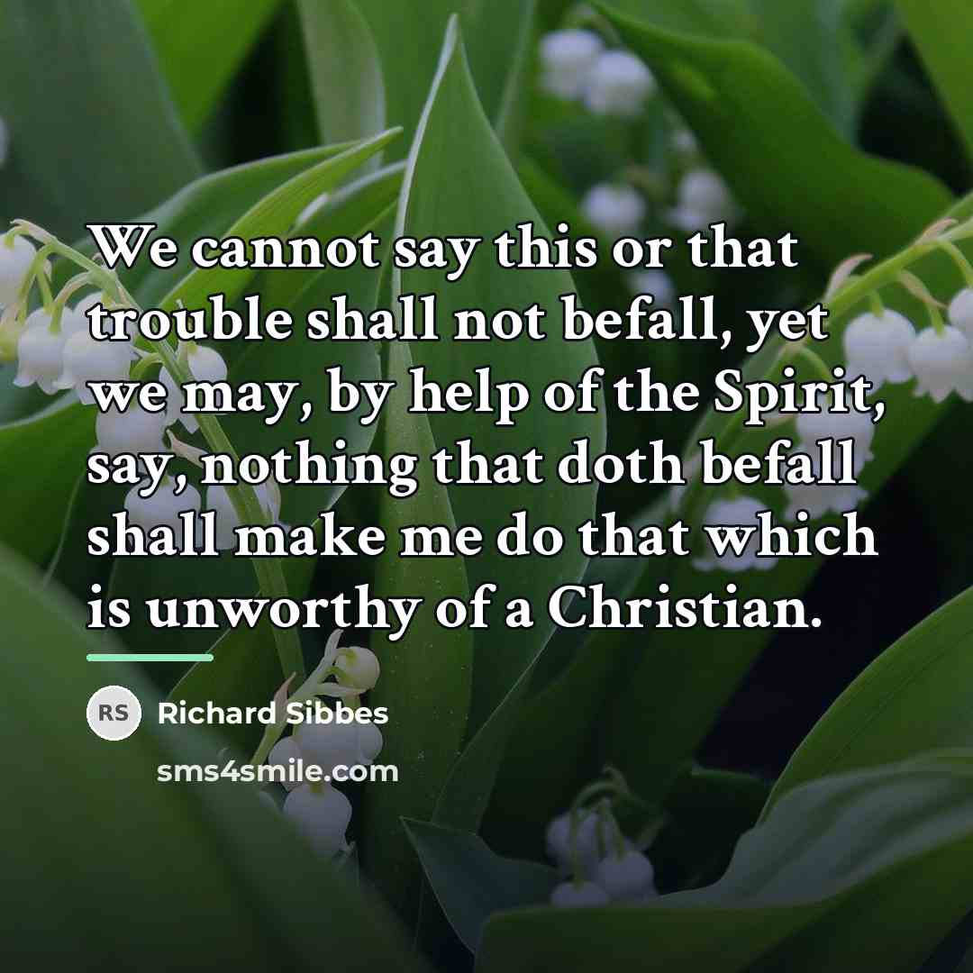 “We cannot say this or that trouble shall not befall,…” quote by Richard Sibbes