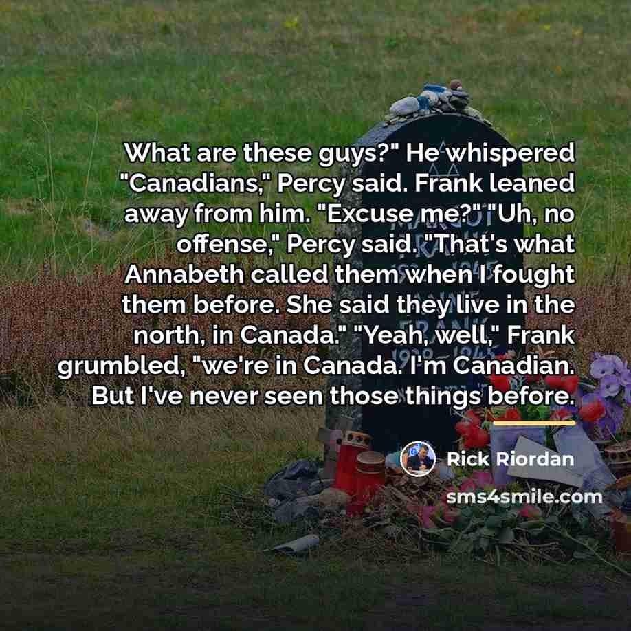 “What are these guys?" He whispered "Canadians," Percy said. Frank…” quote by Rick Riordan