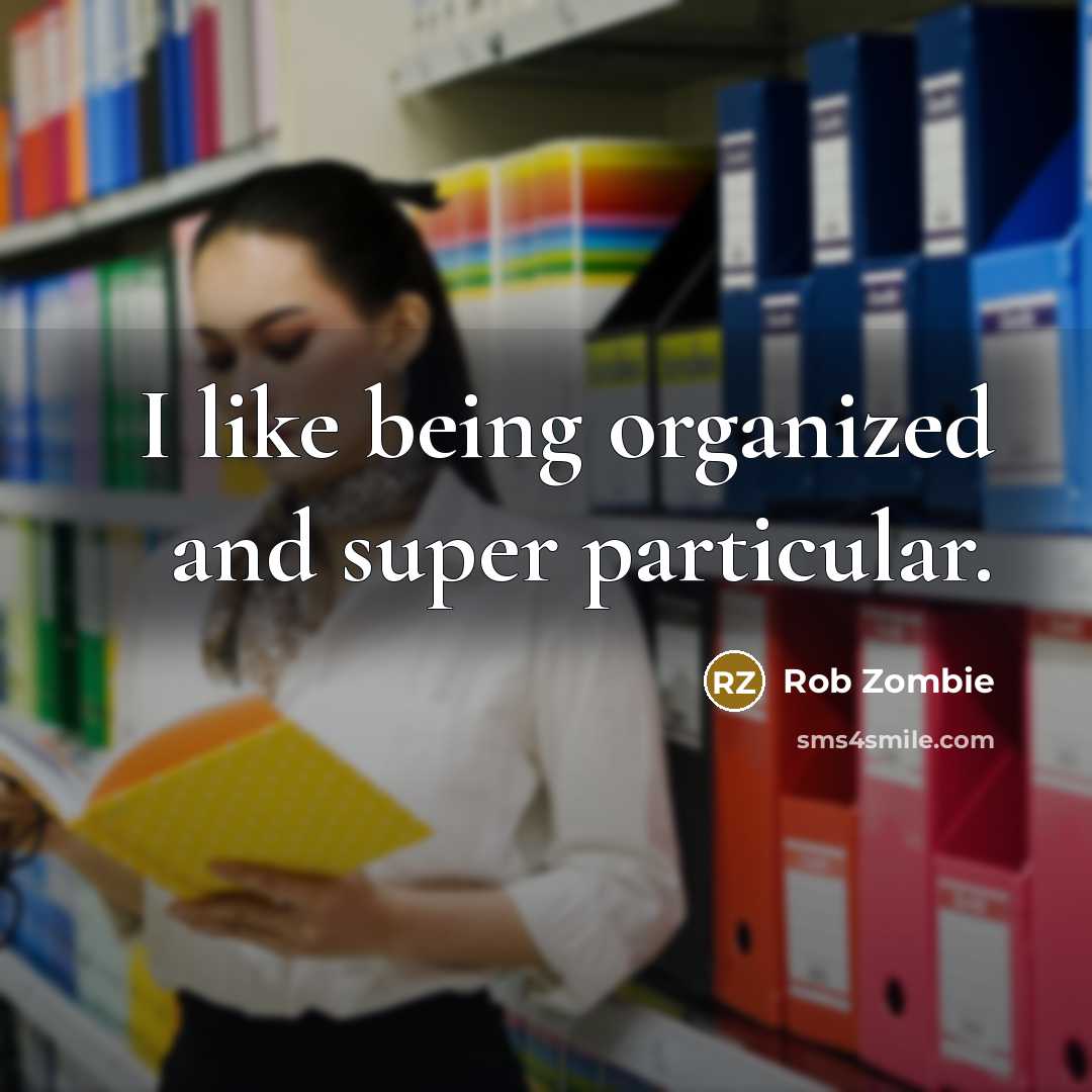 “I like being organized and super particular.…” quote by Rob Zombie