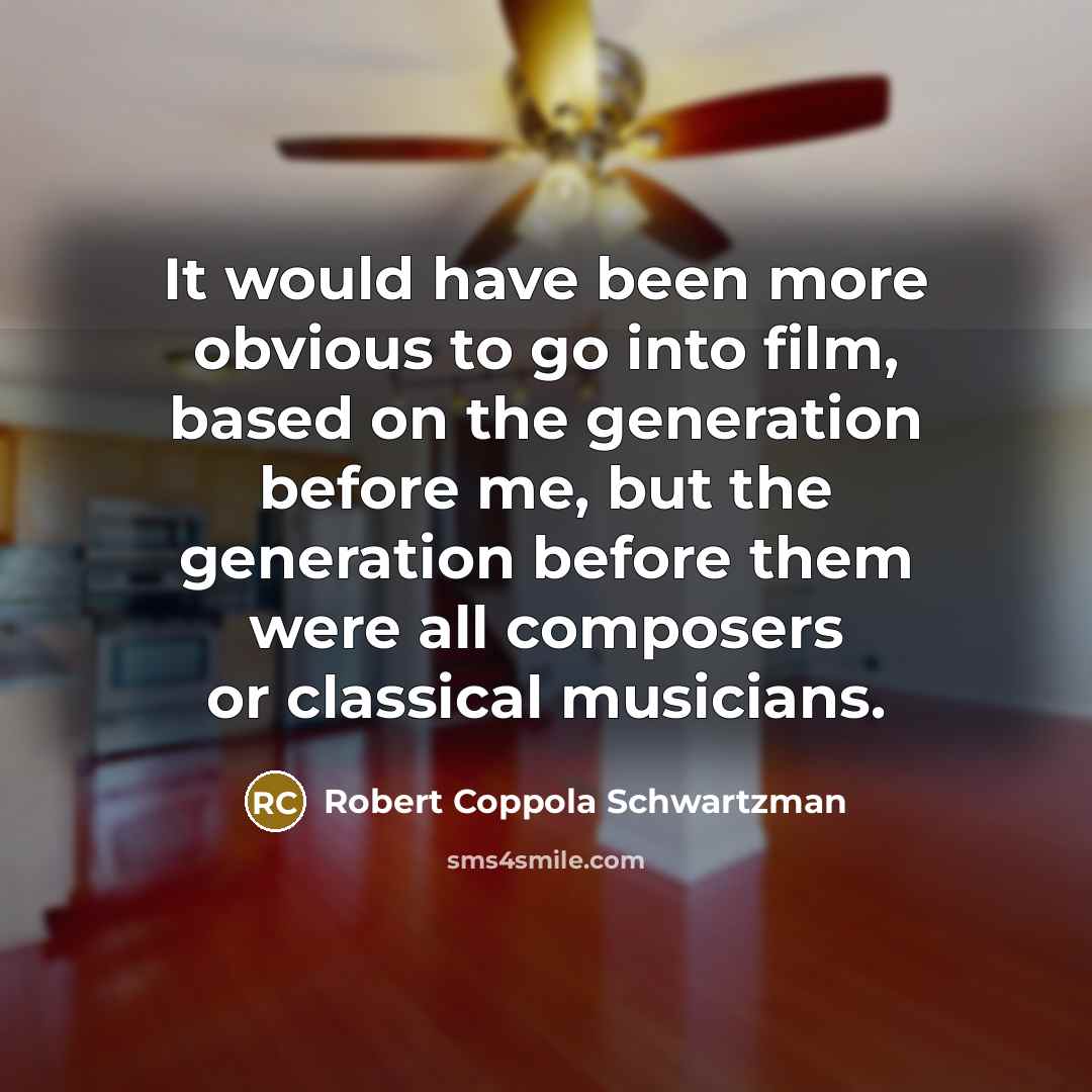 “It would have been more obvious to go into film,…” quote by Robert Coppola Schwartzman