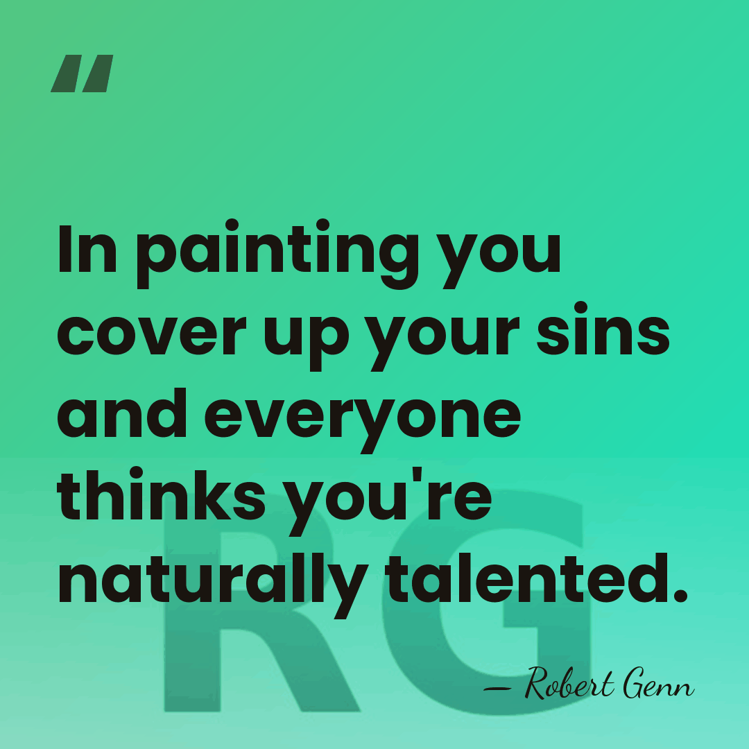 In painting you cover up your sins and everyone thinks you're naturally&hellip; - Robert Genn