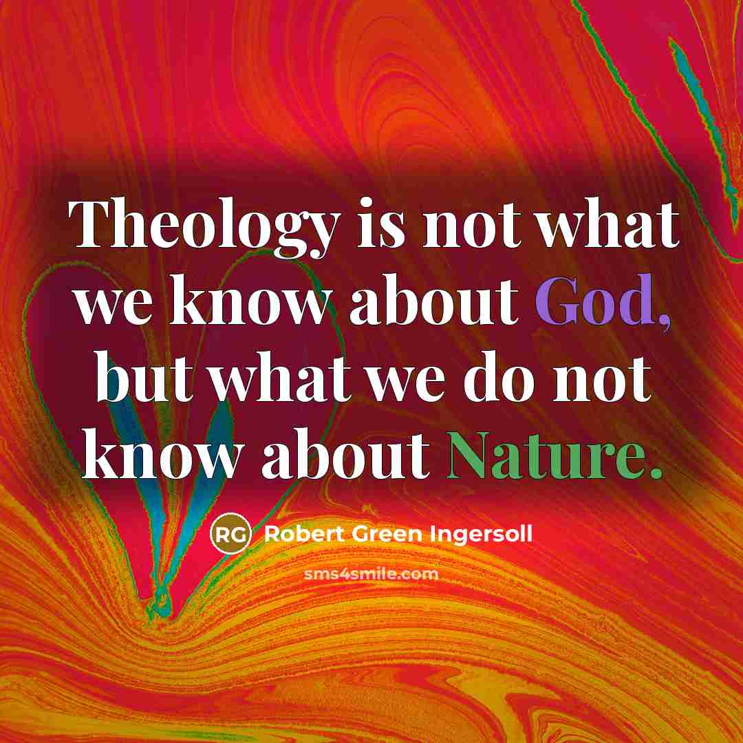 “Theology is not what we know about God, but what…” quote by Robert Green Ingersoll