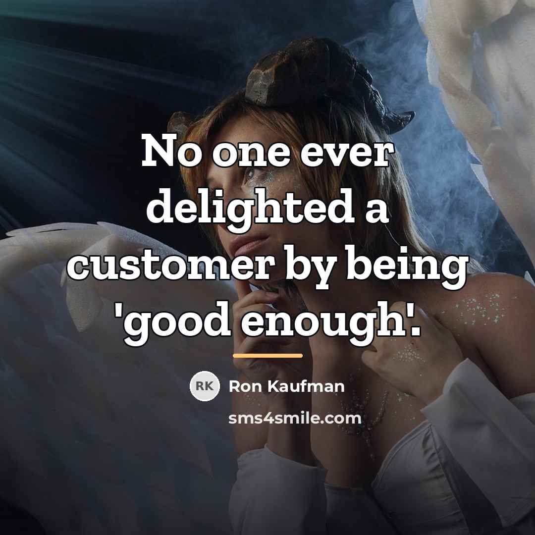 “No one ever delighted a customer by being 'good enough'.…” quote by Ron Kaufman