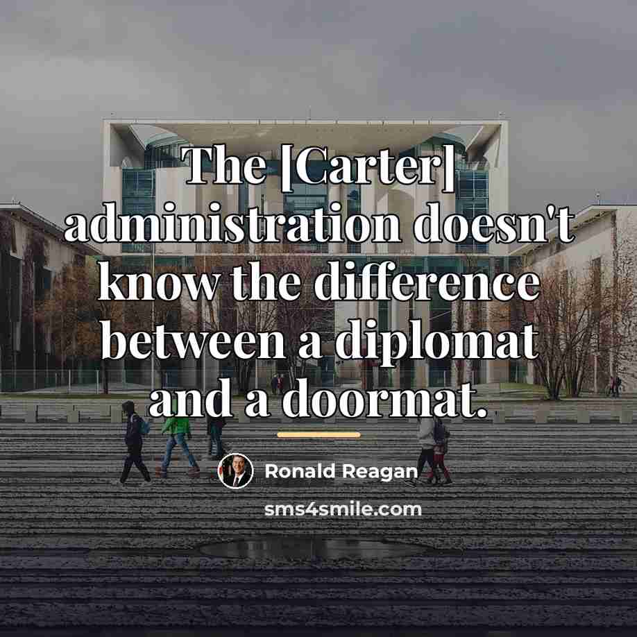 “The [Carter] administration doesn't know the difference between a diplomat…” quote by Ronald Reagan