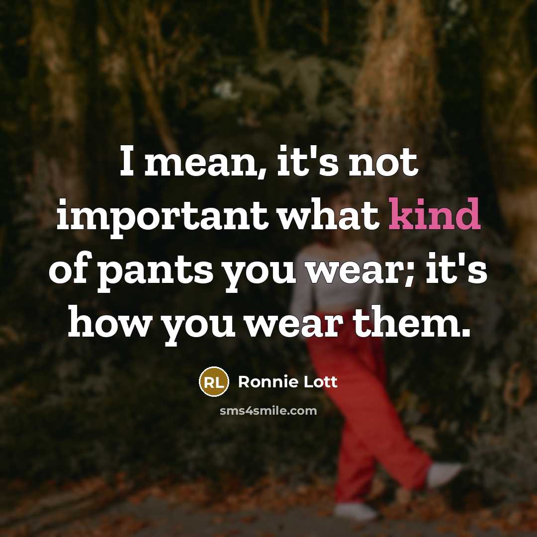 “I mean, it's not important what kind of pants you wear; it's how you wear them.” quote by Ronnie Lott