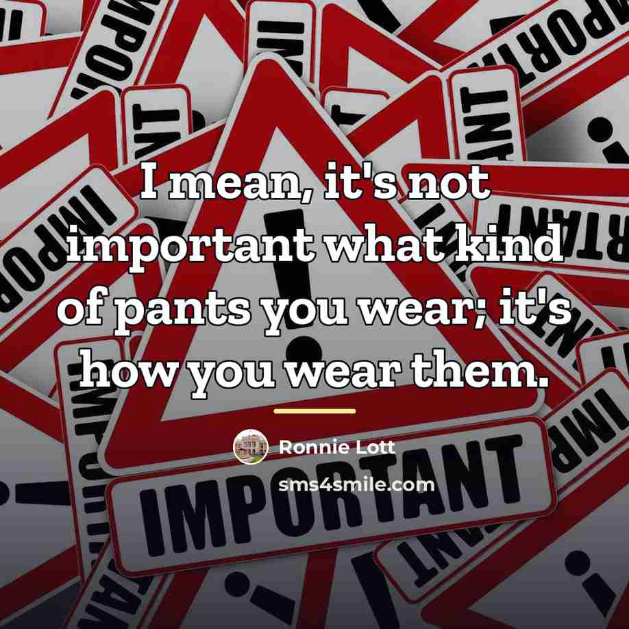 “I mean, it's not important what kind of pants you…” quote by Ronnie Lott