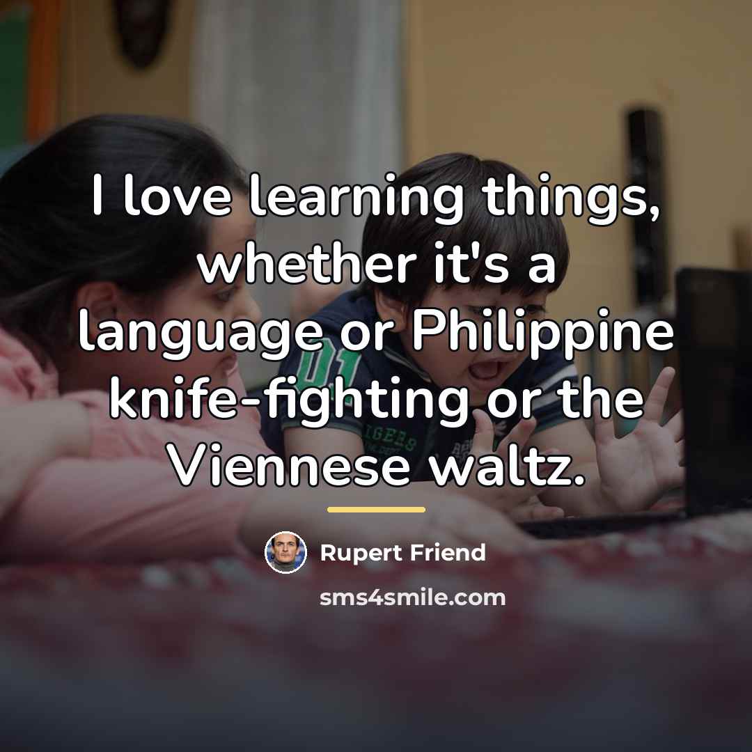 “I love learning things, whether it's a language or Philippine…” quote by Rupert Friend