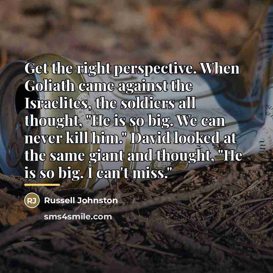 “Get the right perspective. When Goliath came against the Israelites,…” quote by Russell Johnston