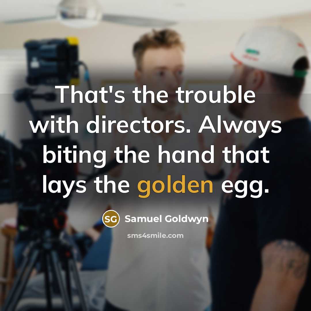 “That's the trouble with directors. Always biting the hand that…” quote by Samuel Goldwyn