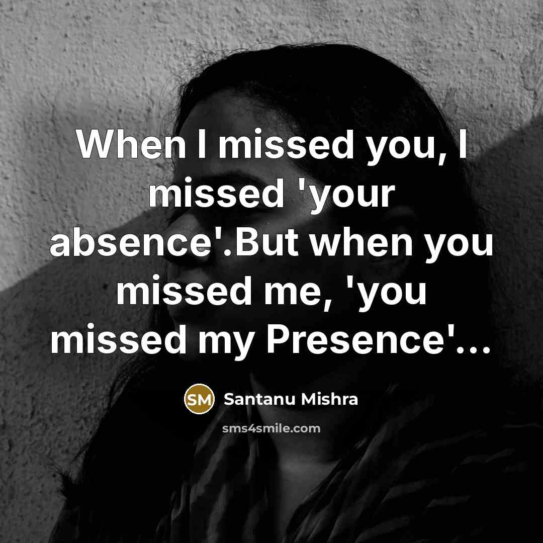 “When I missed you, I missed 'your absence'.But when you…” quote by Santanu Mishra