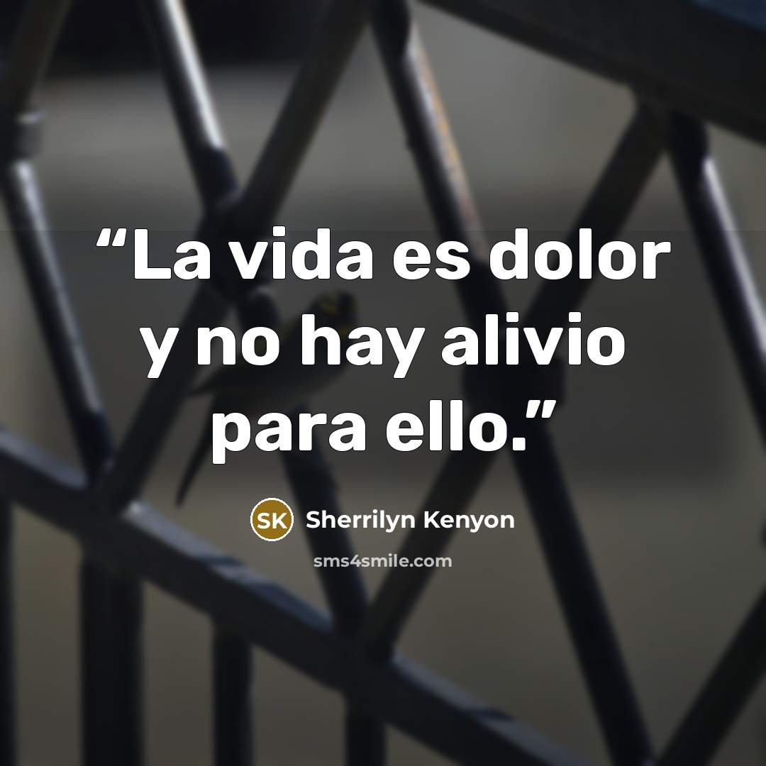 “La vida es dolor y no hay alivio para ello.” quote by Sherrilyn Kenyon