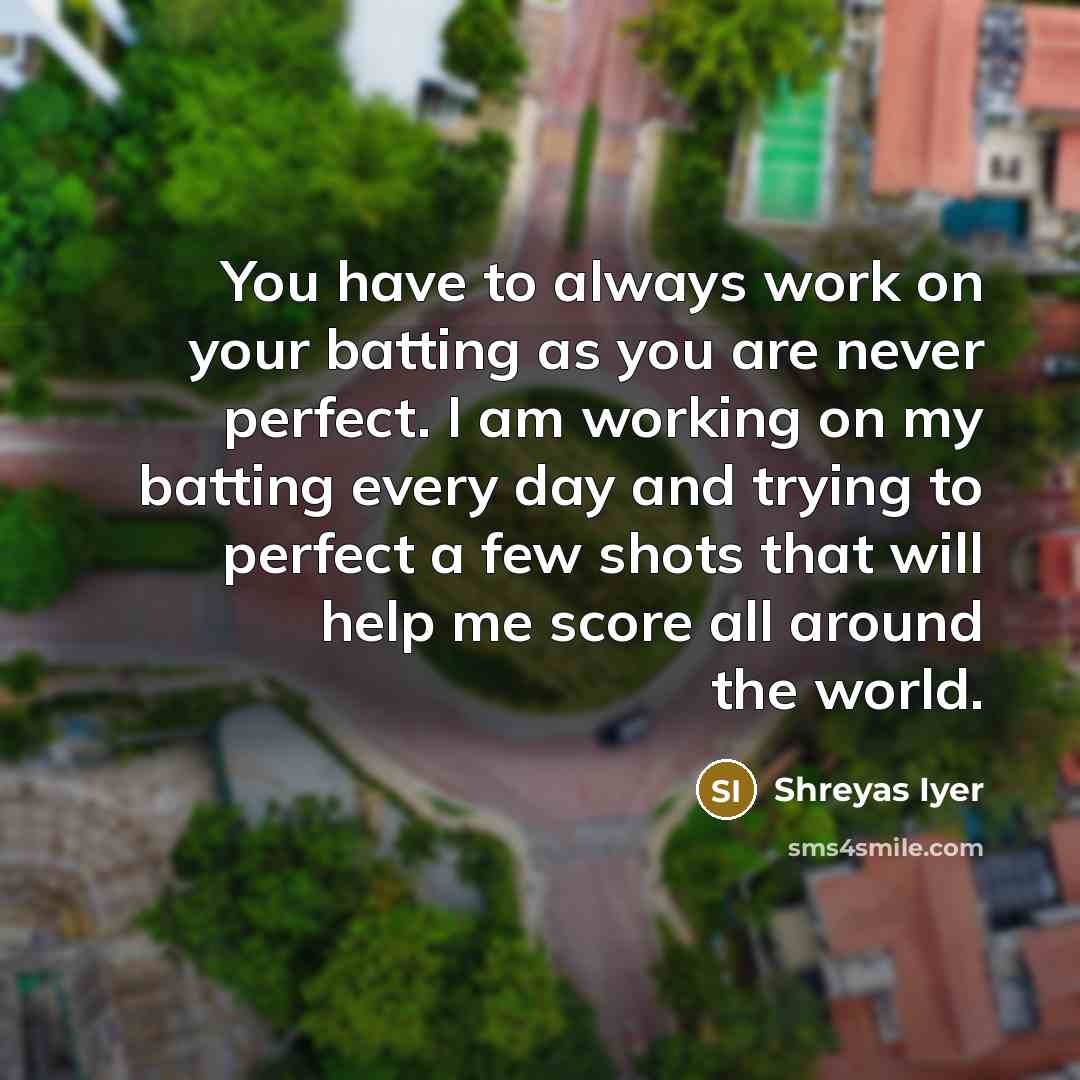 “You have to always work on your batting as you…” quote by Shreyas Iyer