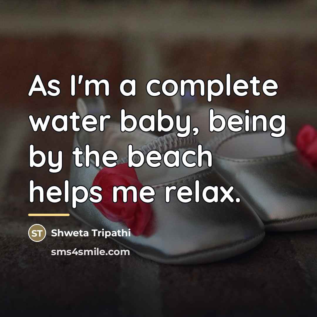“As I'm a complete water baby, being by the beach…” quote by Shweta Tripathi