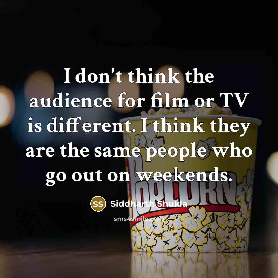 “I don't think the audience for film or TV is…” quote by Siddharth Shukla