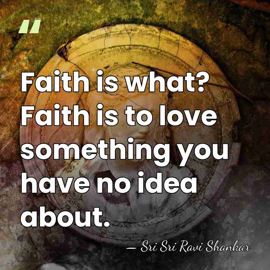 Faith is what? Faith is to love something you have no idea&hellip; - Sri Sri Ravi Shankar