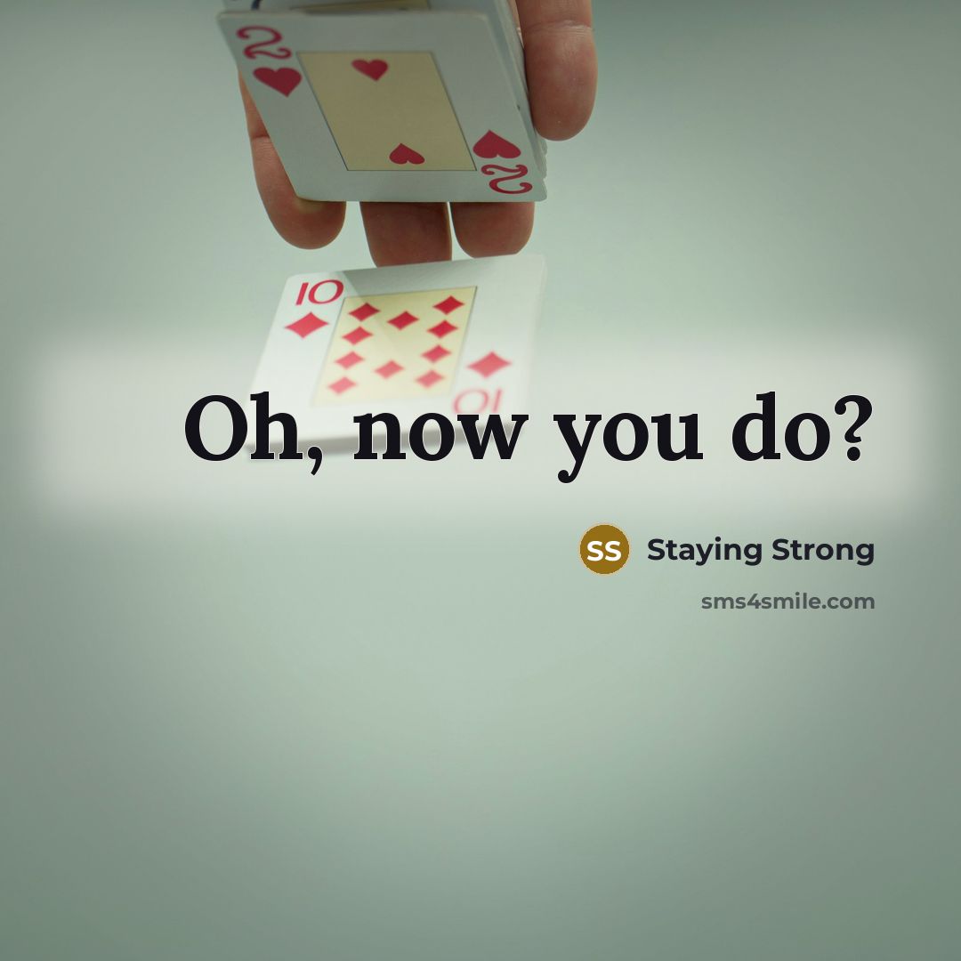 “Oh, now you do?…” quote by Staying Strong