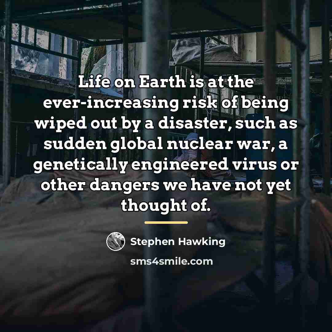 “Life on Earth is at the ever-increasing risk of being…” quote by Stephen Hawking