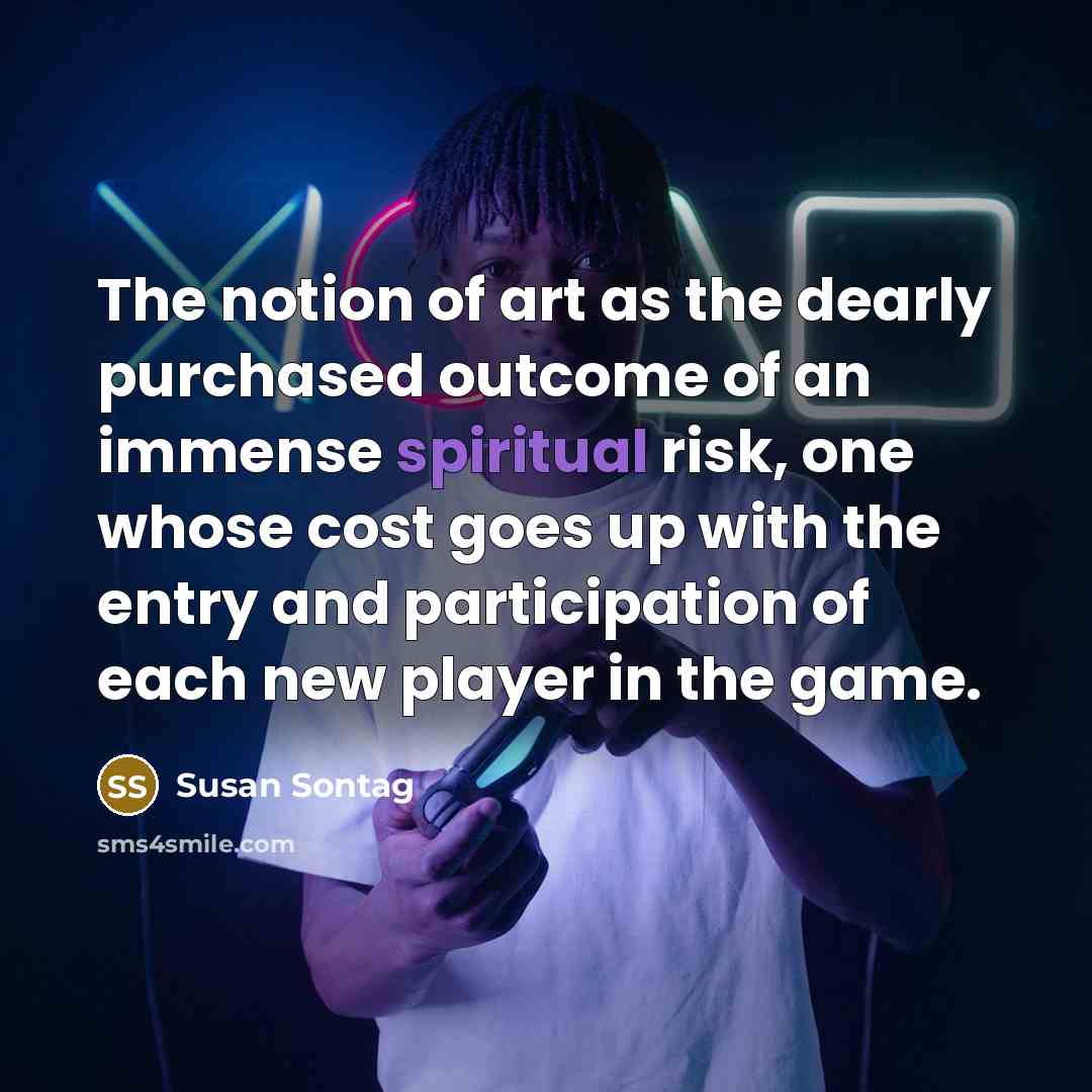 “The notion of art as the dearly purchased outcome of…” quote by Susan Sontag