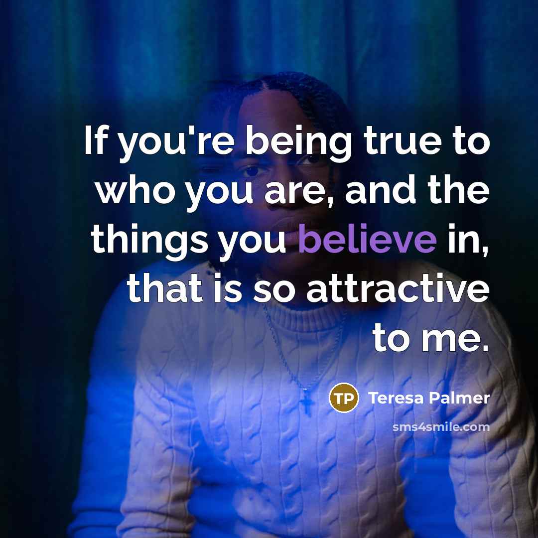 “If you're being true to who you are, and the…” quote by Teresa Palmer