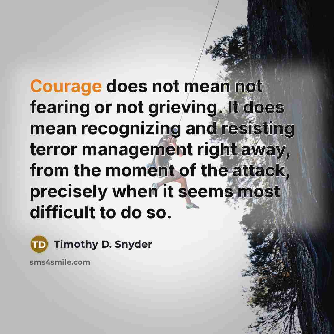 “Courage does not mean not fearing or not grieving. It…” quote by Timothy D. Snyder