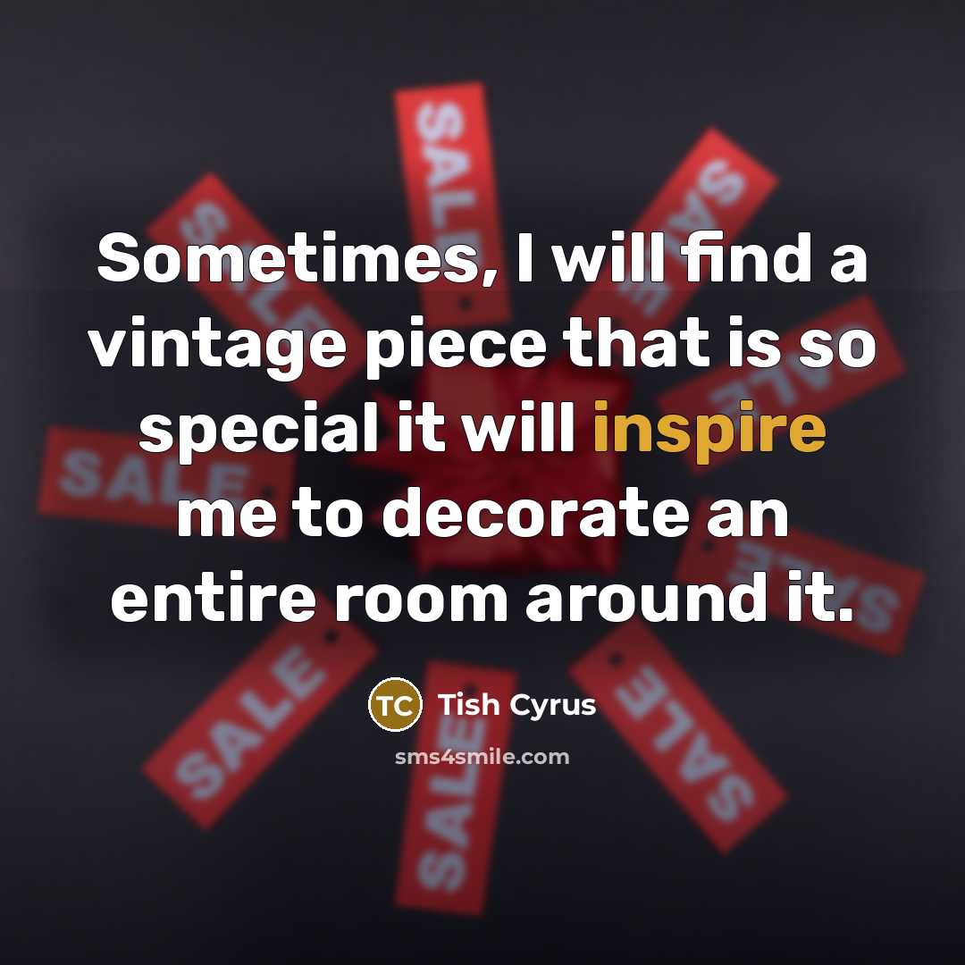 “Sometimes, I will find a vintage piece that is so…” quote by Tish Cyrus