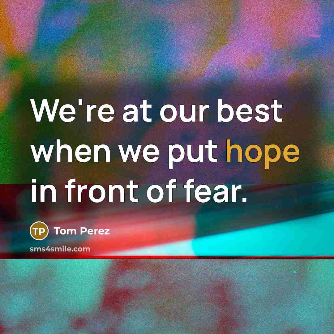 “We're at our best when we put hope in front…” quote by Tom Perez