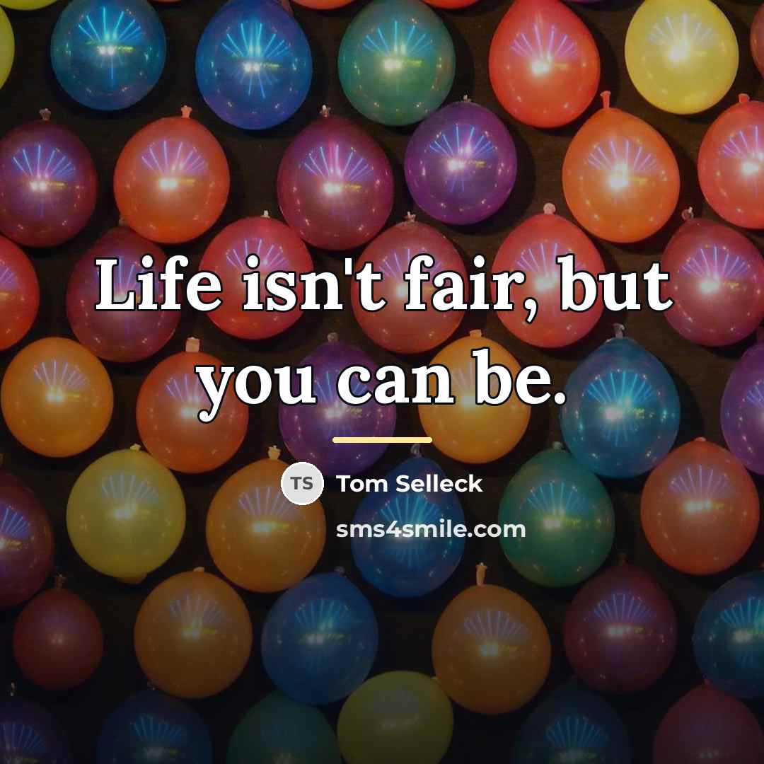 “Life isn't fair, but you can be.…” quote by Tom Selleck