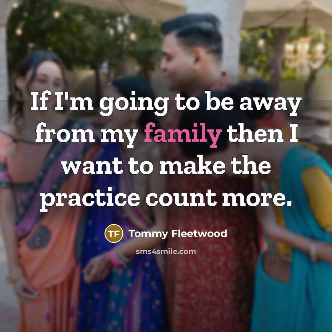 “If I'm going to be away from my family then…” quote by Tommy Fleetwood