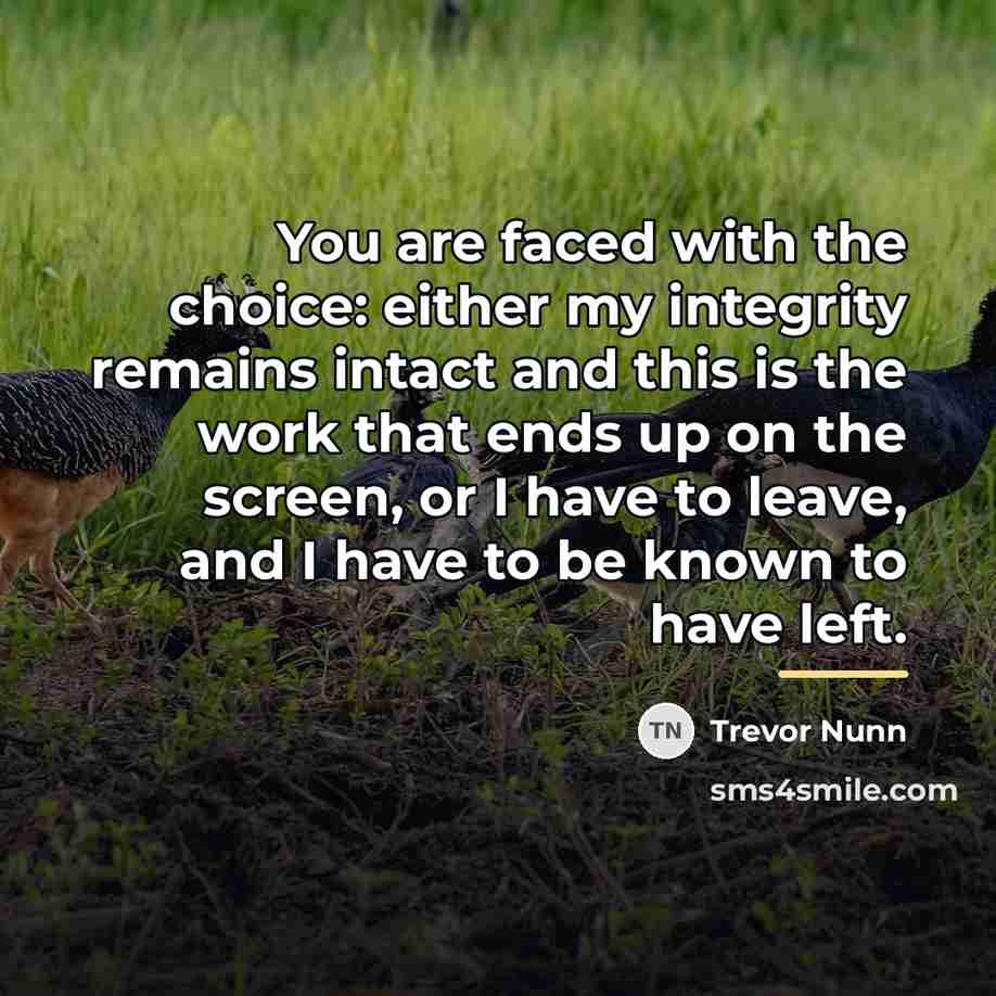 “You are faced with the choice: either my integrity remains…” quote by Trevor Nunn
